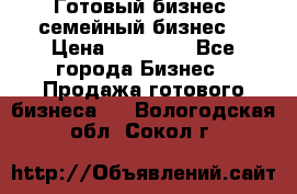 Готовый бизнес (семейный бизнес) › Цена ­ 10 000 - Все города Бизнес » Продажа готового бизнеса   . Вологодская обл.,Сокол г.